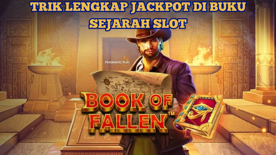 TRIK LENGKAP JACKPOT DI BOOK OF FALLEN SLOT SEJARAH